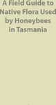 A Field Guide to Native Flora Used by Honeybees in Tasmania