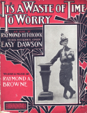 It's A Waste Of Time To Worry, Raymond A. Browne, 1905