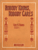 Nobody Knows, Nobody Cares, Charles K. Harris, 1909
