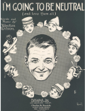 I'm Going To Be Neutral, Weston Wilson, 1916