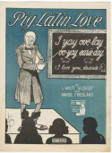 Pig Latin Love, L. Wolfe Gilbert; Anatol Friedland, 1919