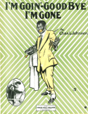 I'm Goin', Good-Bye, I'm Gone, Charles Leslie Johnson (a.k.a. Raymond Birch), 1912