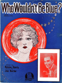 Who Wouldn't Be Blue?, Benny Davis; Joseph A. Burke, 1928