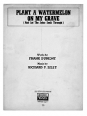 Plant A Watermelon On My Grave, Frank Dumont; Richard P. Lilly, 1910