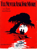 I'l Never Ask For More, Roy Turk; Fred E. Ahlert, 1928