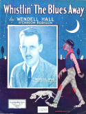 Whistlin' The Blues Away, Wendell W. Hall; Carson J. Robison, 1924