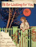 I'll Be Waiting For You, James Royce Shannon; Charles Leslie Johnson (a.k.a. Raymond Birch), 1915