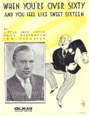 When You'r Over Sixty, And You Feel Like Sweet Sixteen, Little Jack Little; Dave Oppenheim; Ira Schuster, 1933