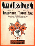 Make A Fuss Over Me, Theodore F. Morse, 1904