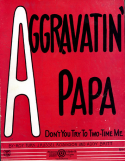 Aggravatin' Papa, Roy Turk; J. Russel Robinson, 1922