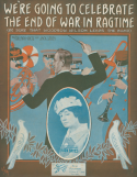 We're Going To Celebrate The End Of War In Ragtime, Coleman Goetz; Jack Stern, 1915