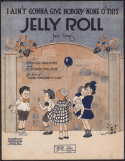 I Ain't Gonna Give Nobody None O' This Jelly Roll, Spencer Williams; Clarence Williams, 1919